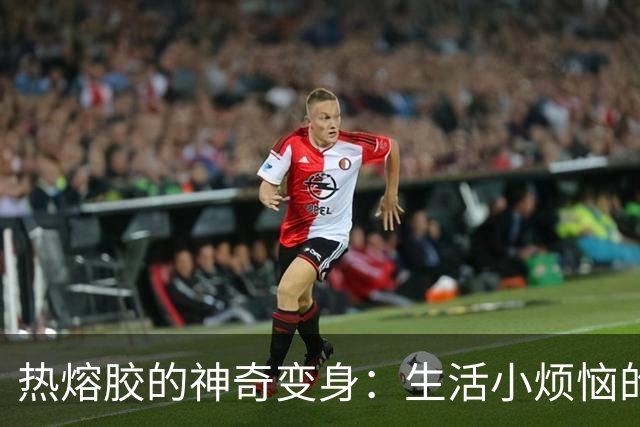 热熔胶的神奇变身：生活小烦恼的终极解决者