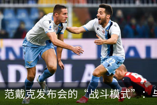 范戴克发布会的“战斗模式”：与媒体的欢乐争执